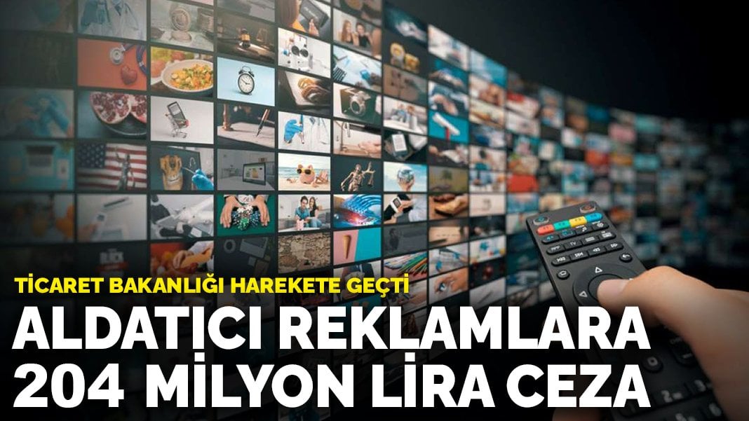 Ticaret Bakanlığı duyurdu: Aldatıcı ve yanıltıcı reklamlara 204 milyon lira ceza