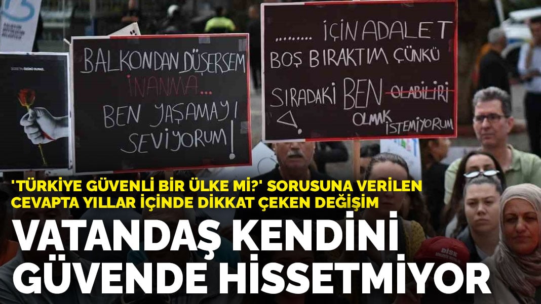 ‘Türkiye güvenli bir ülke mi?’ sorusuna verilen cevapta yıllar içinde dikkat çeken değişim: Vatandaş kendini güvende hissetmiyor