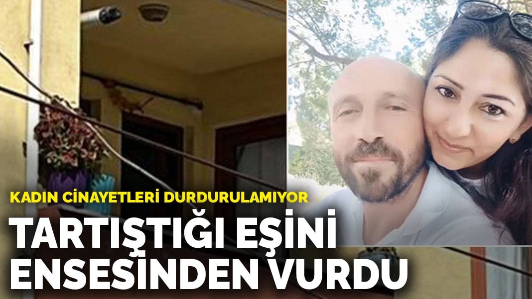 Kadın cinayetleri durdurulamıyor: Tartıştığı eşini ensesinden vurdu