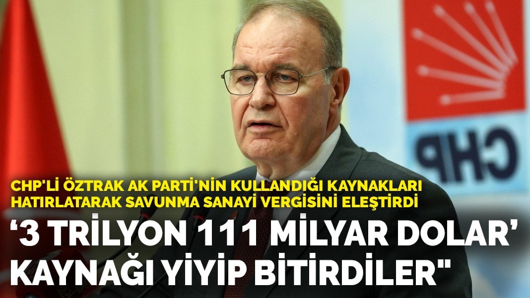 CHP’li Öztrak AK Parti’nin kullandığı kaynakları hatırlattı: ‘3 trilyon 111 milyar dolar’ kaynağı yiyip bitirdiler