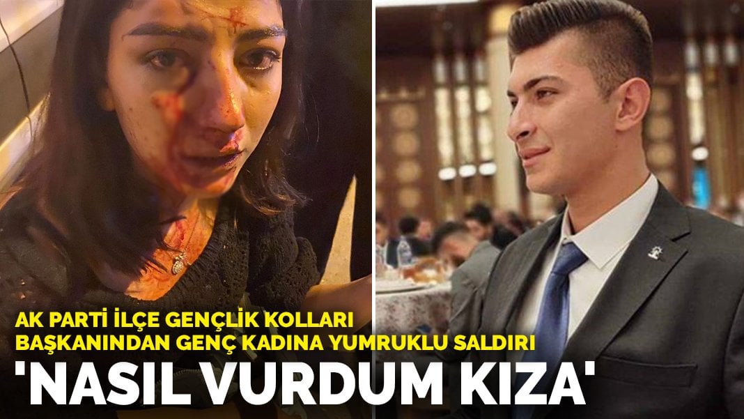 AK Parti ilçe gençlik kolları başkanından genç kadına yumruklu saldırı: ‘Nasıl vurdum kıza’