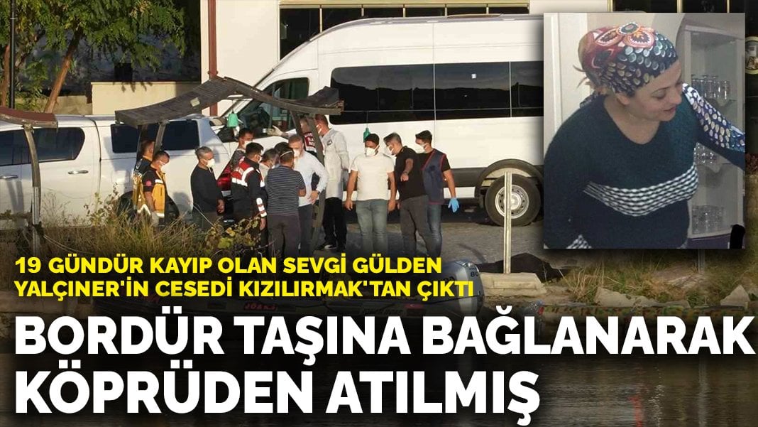 19 gündür kayıp olan Sevgi Gülden Yalçıner’in cesedi Kızılırmak’tan çıktı: Bordür taşına bağlayarak köprüden atılmış