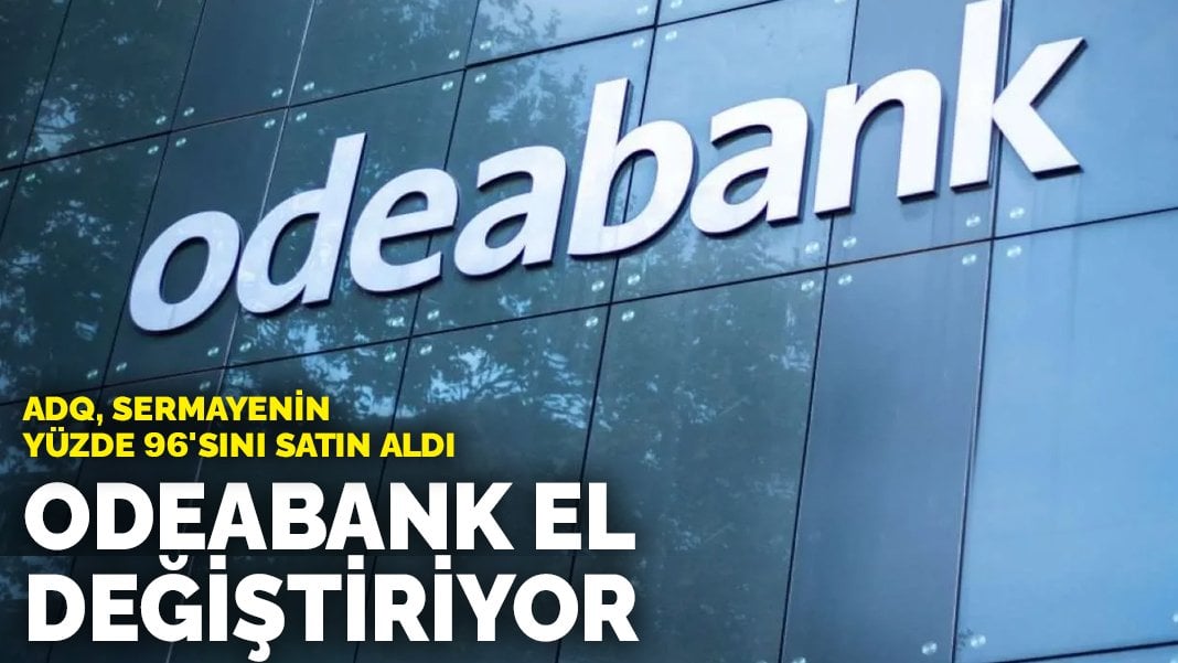 Odeabank el değiştiriyor: ADQ, sermayenin yüzde 96’sını satın aldı