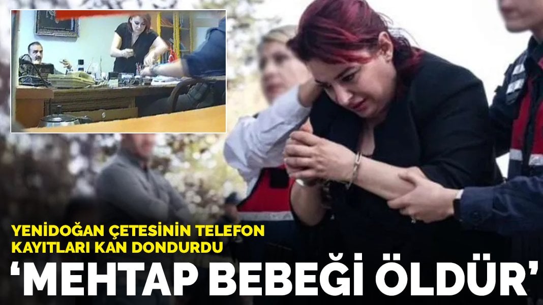 Yenidoğan çetesinin telefon kayıtları kan dondurdu: ‘Mehtap bebeği öldür’