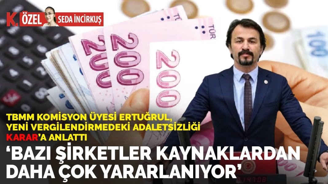 TBMM Komisyon Üyesi Ertuğrul: Bazı şirketler kaynaklardan daha çok yararlanıyor