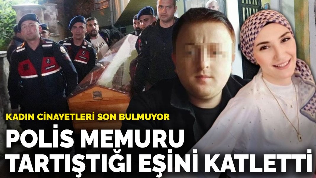 Kadın cinayetleri son bulmuyor: Polis memuru, tartıştığı eşini katletti