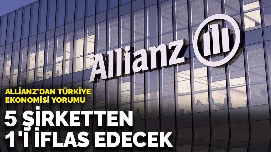 Allianz’dan Türkiye ekonomisi yorumu: 5 şirketten 1’i iflas edecek