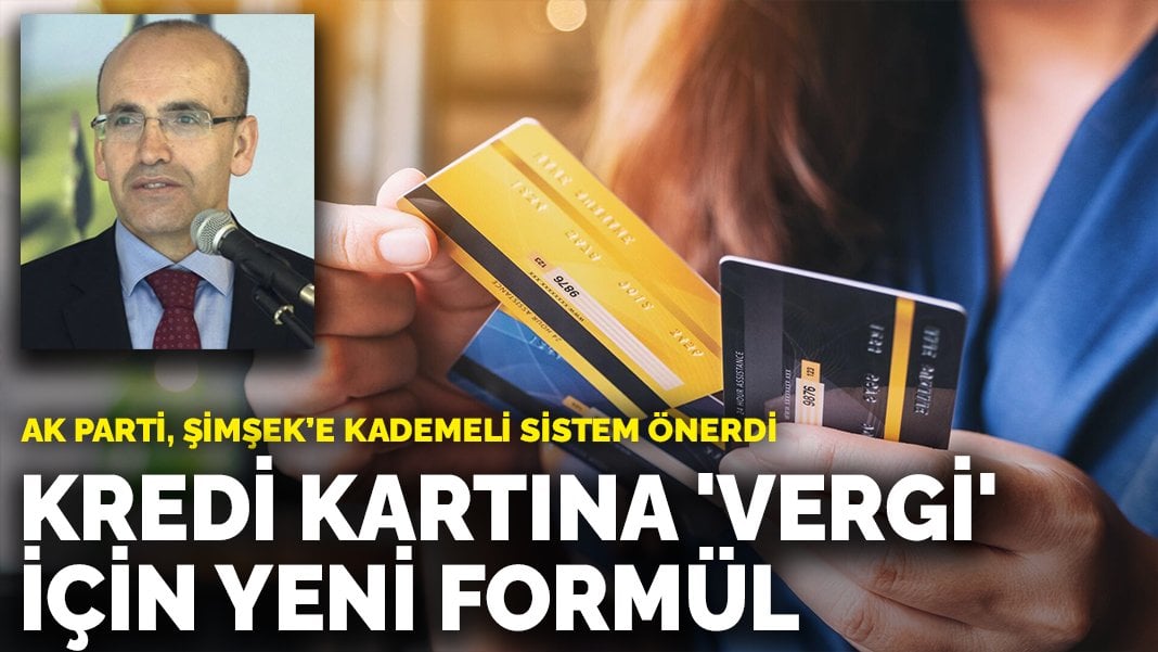 Kredi kartına ‘vergi’ için yeni formül: AK Parti, Şimşek’e kademeli sistem önerdi