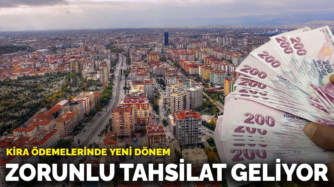 Kira ödemelerinde yeni dönem: Zorunlu tahsilat geliyor