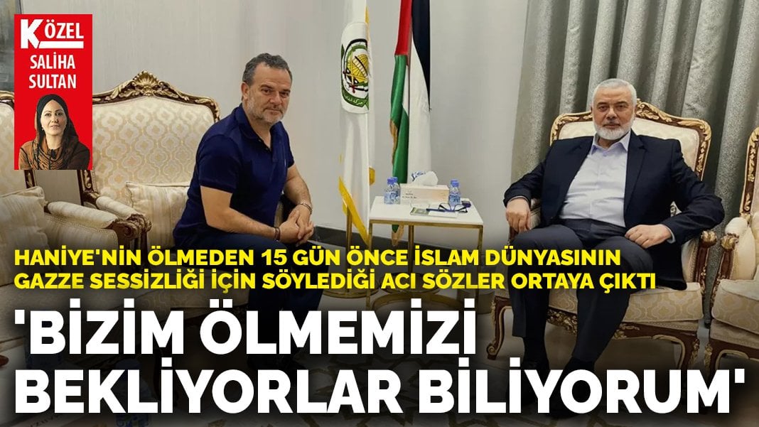 Haniye’nin ölmeden 15 gün önce İslam dünyasının Gazze sessizliği için söylediği acı sözler ortaya çıktı