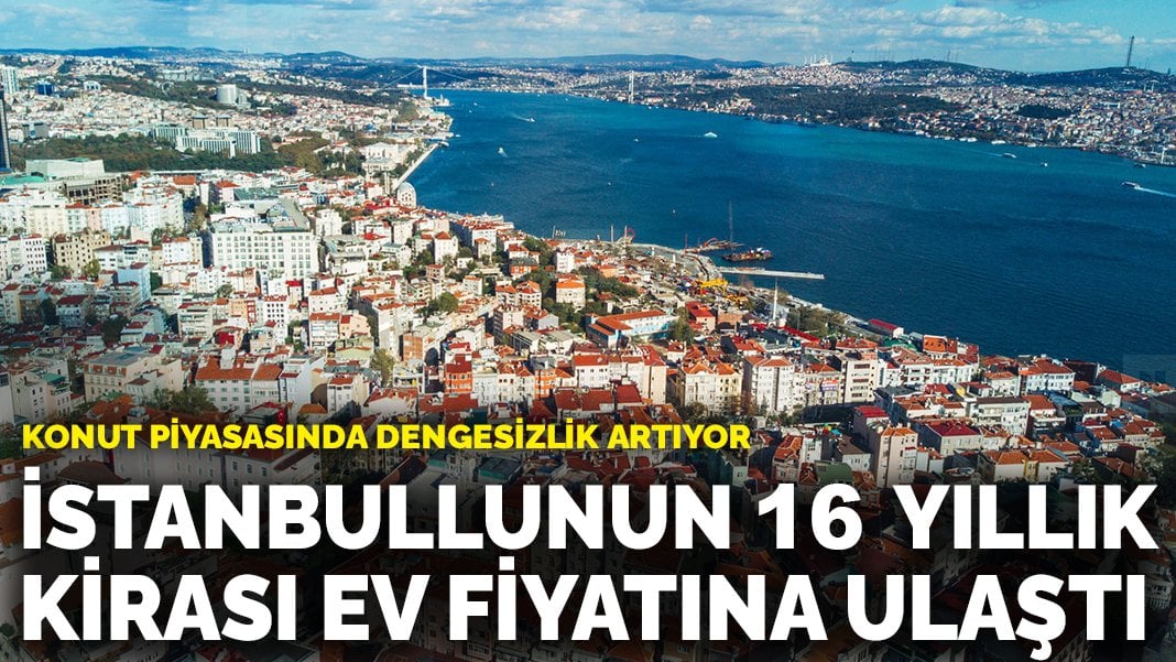 İstanbullunun 16 yıllık kirası ev fiyatına ulaştı