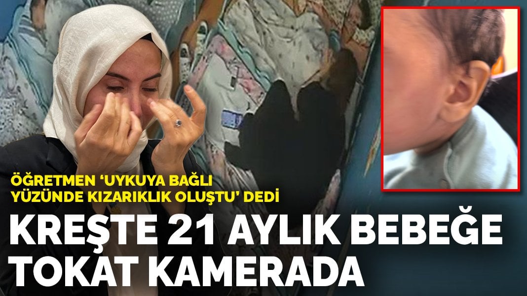 Kreşte 21 aylık bebeğe tokat kamerada: Öğretmen ‘Uykuya bağlı kızarıklık oluştu’ dedi