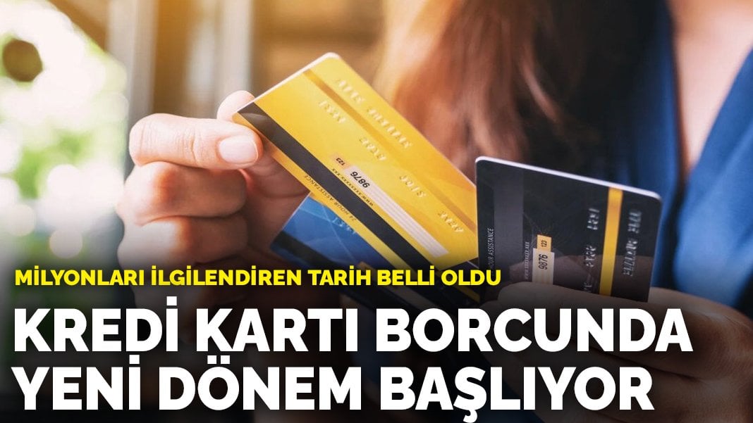 Milyonları ilgilendiren tarih belli oldu: Kredi kartı borcunda yeni dönem başlıyor