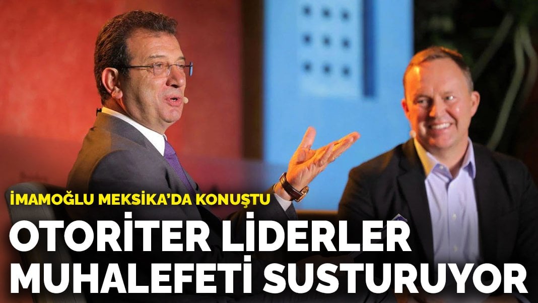 İmamoğlu Meksika’da konuştu: Otoriter liderler muhalefeti susturuyor