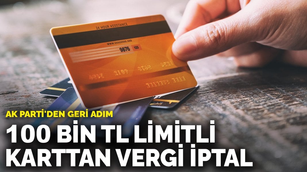 AK Parti’den geri adım: 100 bin TL limitli karttan vergi iptal