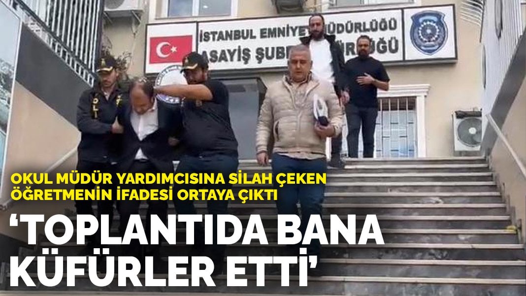 Okul müdür yardımcısına silah çeken öğretmenin ifadesi ortaya çıktı: Toplantıda bana küfürler etti