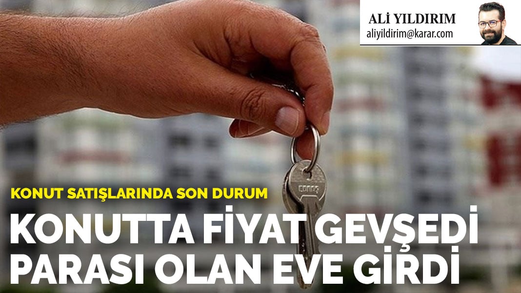 Konutta fiyat gevşedi parası olan eve girdi