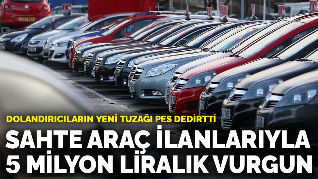 Sahte araç ilanlarıyla 5 milyon liralık vurgun