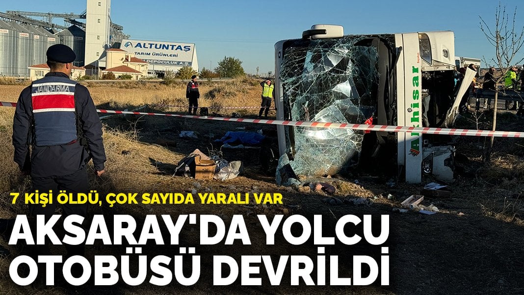 Aksaray’da yolcu otobüsü devrildi: 7 kişi öldü, çok sayıda yaralı var