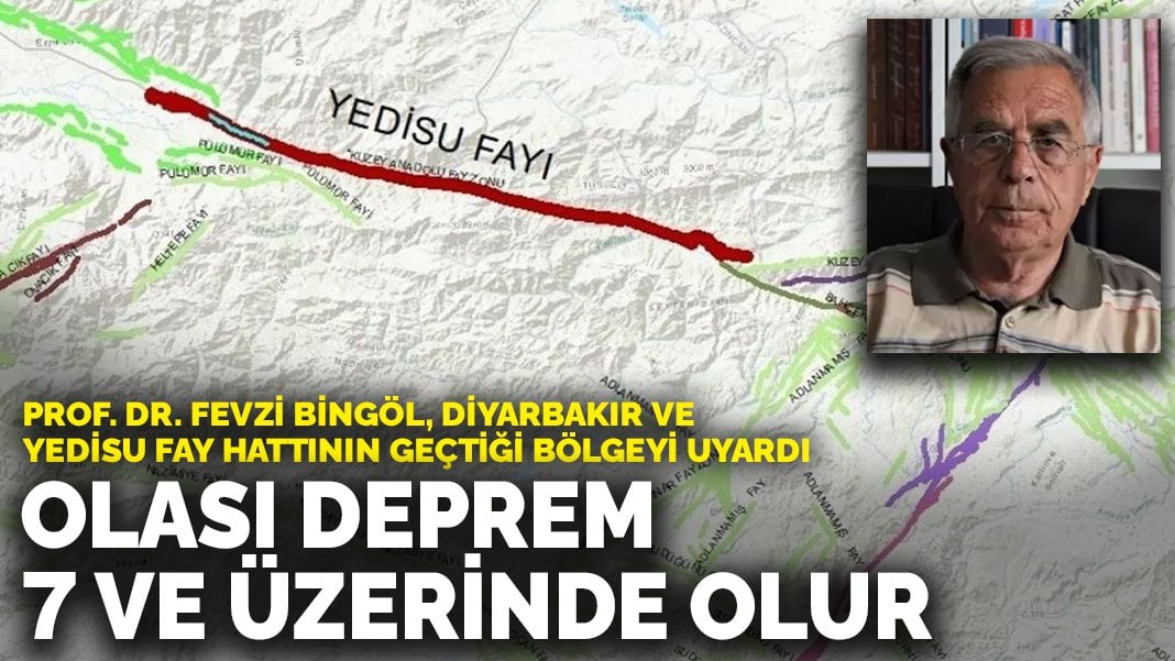 Prof. Dr. Fevzi Bingöl, Diyarbakır ve Yedisu Fay hattının geçtiği bölgeyi uyardı: Olası deprem 7 ve üzerinde olur