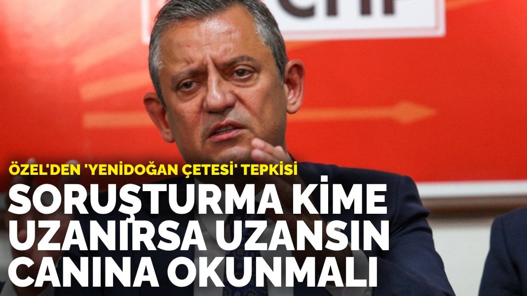 Özel’den ‘yenidoğan çetesi’ tepkisi: Soruşturma kime uzanırsa uzansın bu alçakların canına okunmalı