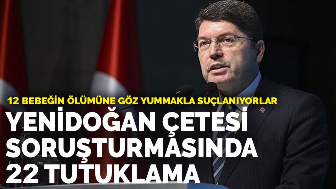 Yenidoğan çetesi soruşturmasında gözaltına alınan 47 şüpheliden 22’si tutuklandı