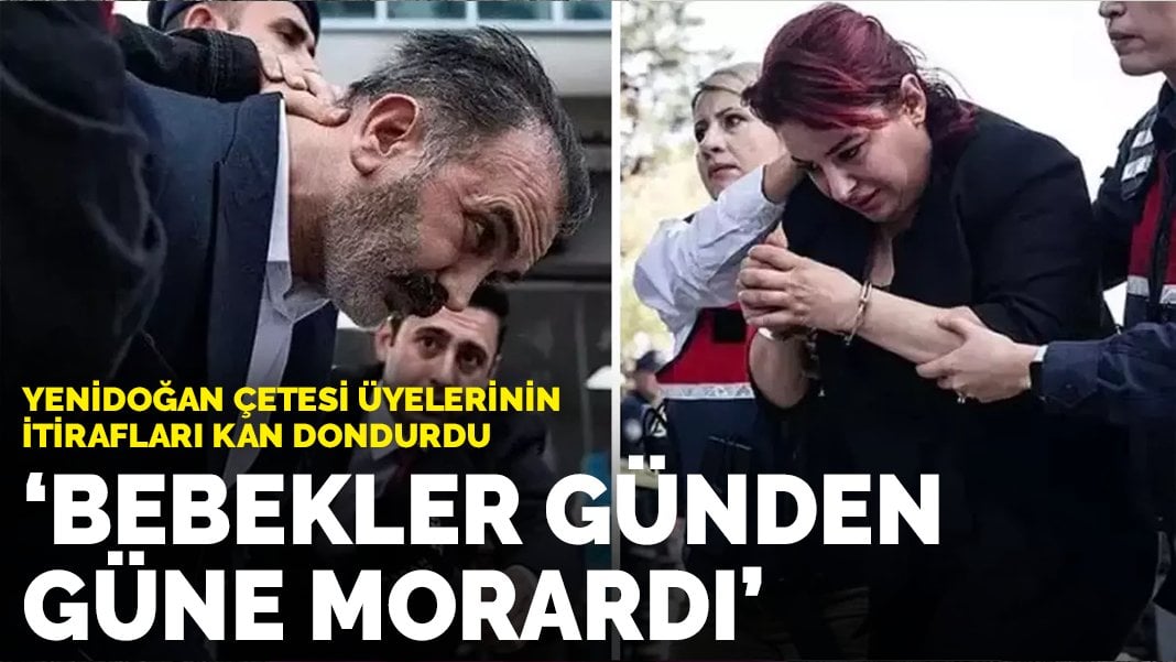 Yenidoğan çetesi üyelerinin itirafları kan dondurdu: Bebekler günden güne morardı