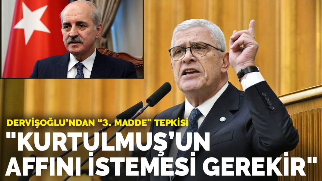 Dervişoğlu’ndan “3. madde” tepkisi: Kurtulmuş’un affını istemesi gerekir