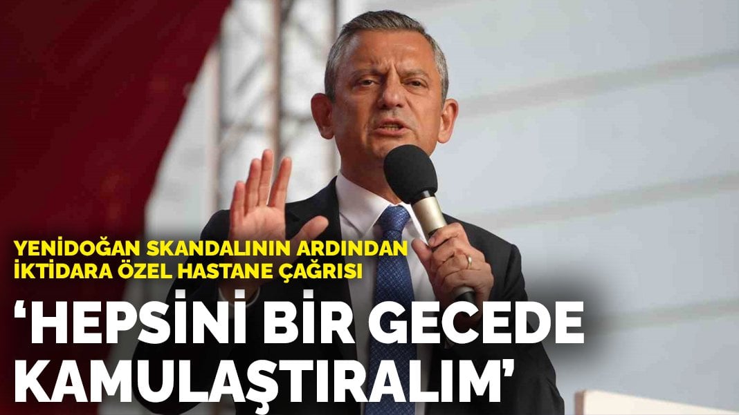 Özel’den yenidoğan skandalının ardından iktidara özel hastane çağrısı: Hepsini bir gecede kamulaştıralım