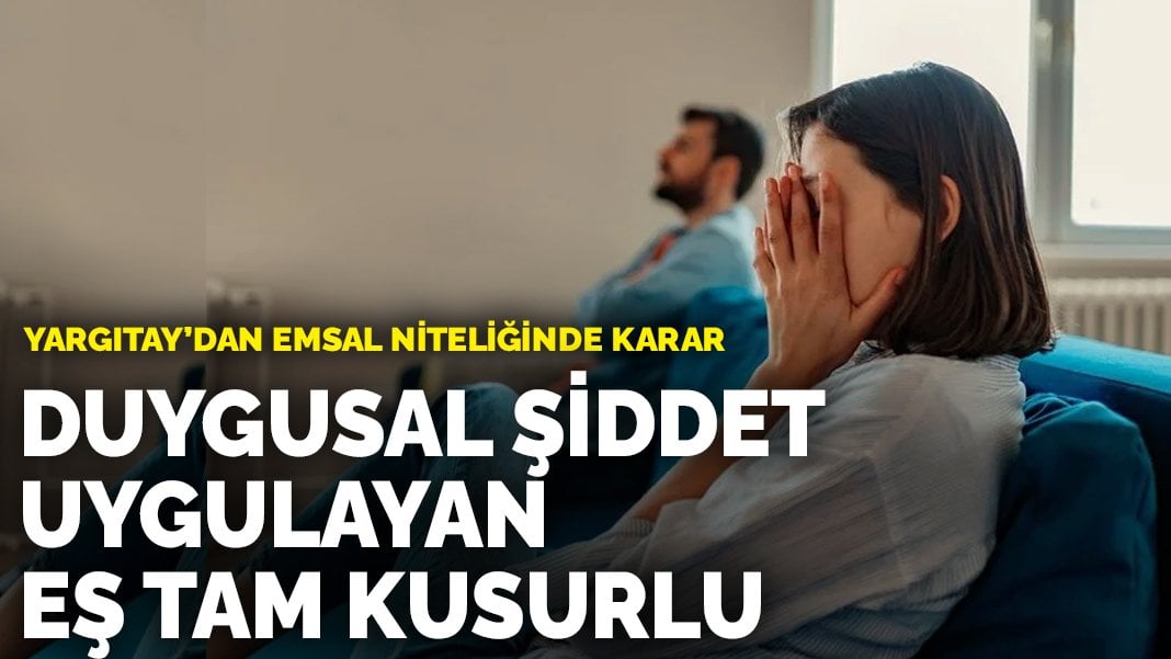 Duygusal şiddet uygulayan eş tam kusurlu: Yargıtay’dan emsal niteliğinde karar