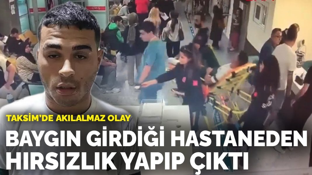 Taksim’de akılalmaz olay: Baygın girdiği hastaneden hırsızlık yapıp çıktı