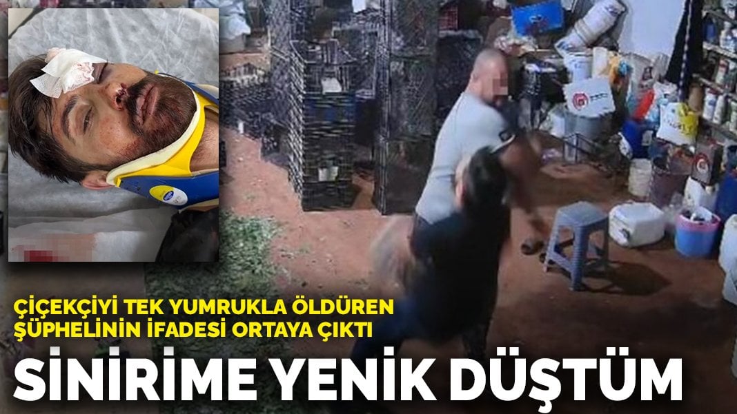 Çiçekçiyi tek yumrukla öldüren şüphelinin ifadesi ortaya çıktı: Sinirime yenik düştüm