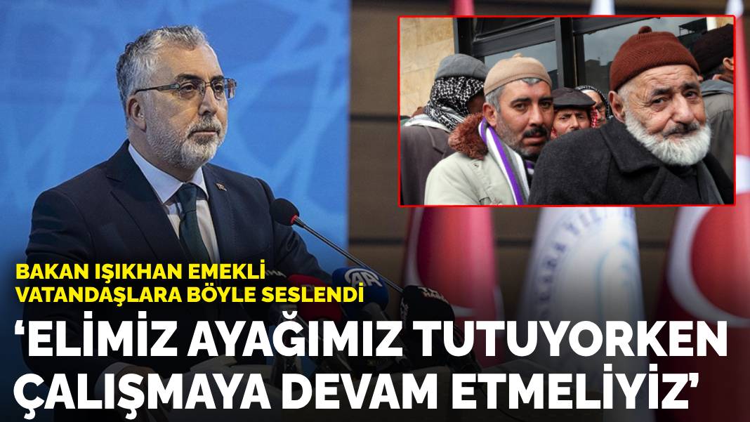 Bakan Işıkhan emekli vatandaşlara böyle seslendi: Elimiz ayağımız tutuyorken çalışmaya devam etmeliyiz