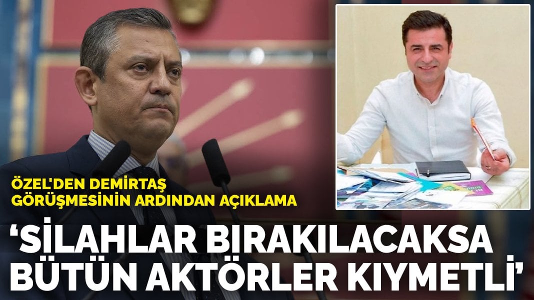 Özgür Özel’den Selahattin Demirtaş ziyareti sonrası açıklama: Silahlar bırakılacaksa bütün aktörler kıymetli