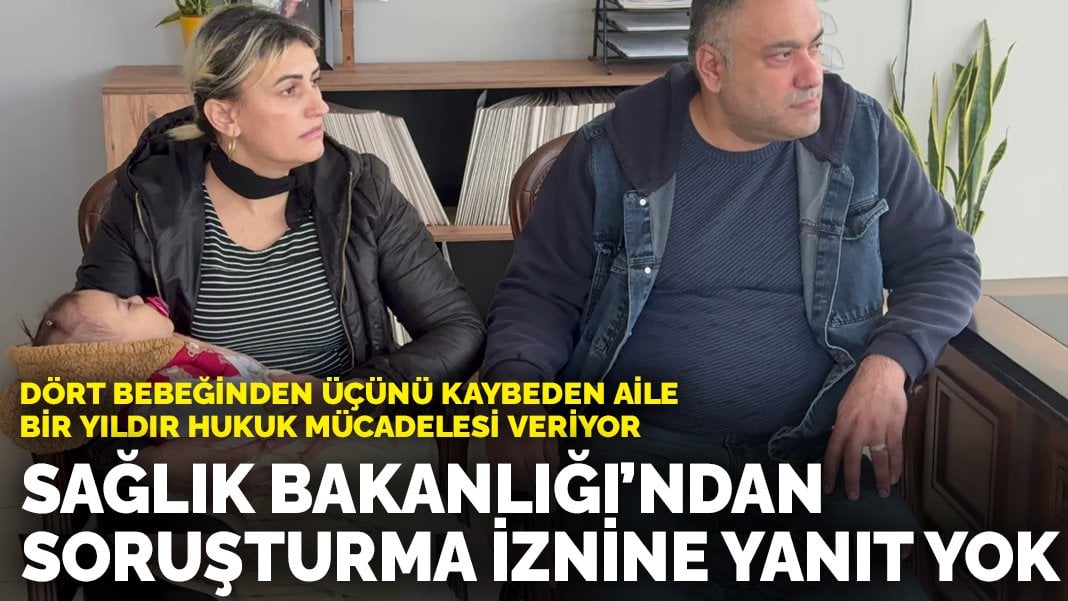 Dört bebeğinden üçünü kaybeden aile bir yıldır hukuk mücadelesi veriyor: Sağlık Bakanlığı’ndan soruşturma iznine yanıt yok