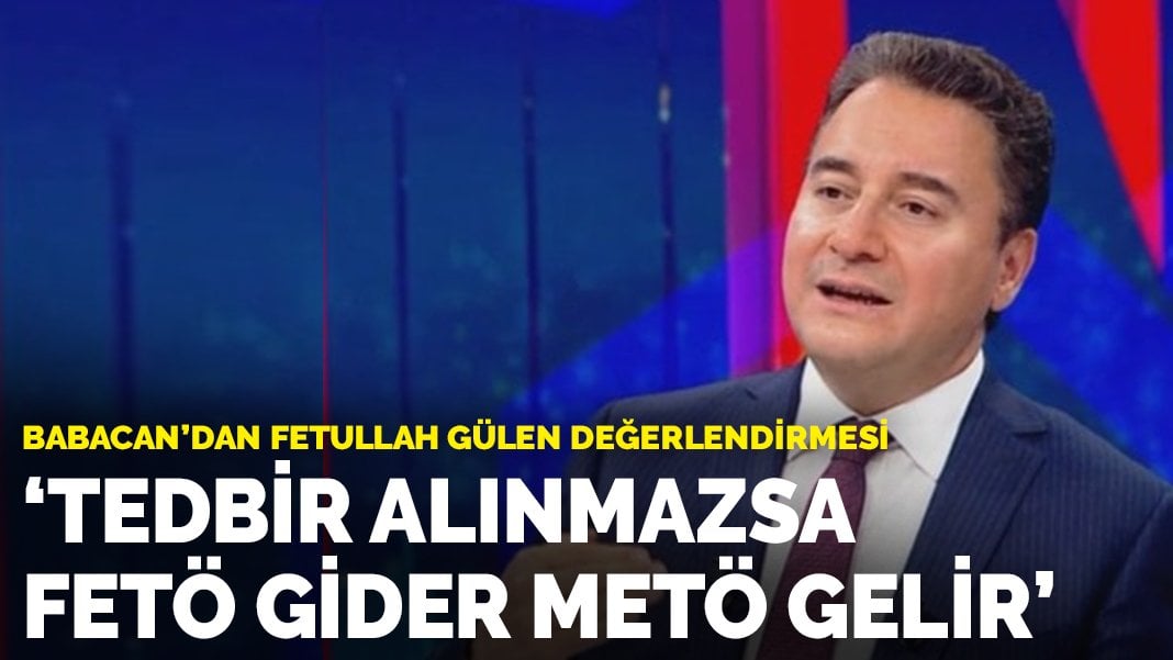 Babacan’dan Fetullah Gülen değerlendirmesi: ⁠Tedbir alınmazsa FETÖ gider METÖ gelir