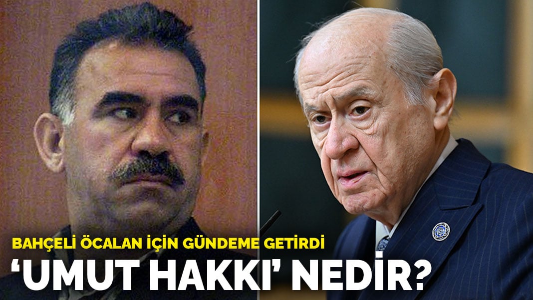 Umut Hakkı Nedir? Bahçeli gündeme getirdi: Abdullah Öcalan ve Koşullu Salıverilme Üzerindeki Etkisi