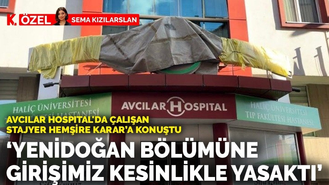 Avcılar Hospital’da çalışan stajyer hemşire ANKARAGÜNDEM’a konuştu: “Yenidoğan bölümüne girişimiz kesinlikle yasaklanmıştı”