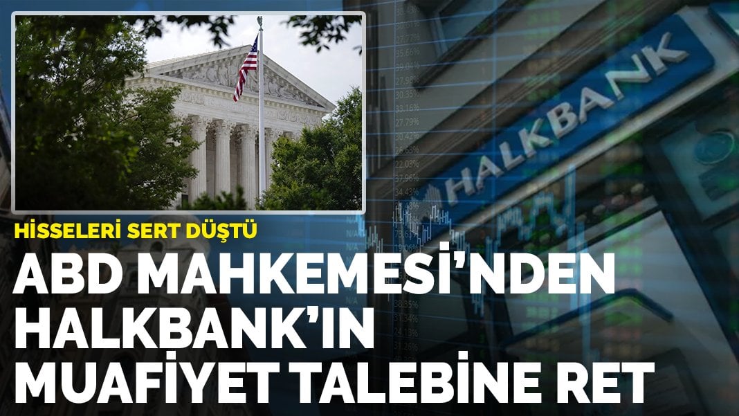 Hisseleri sert düştü: ABD Mahkemesi’nden Halkbank’ın muafiyet talebine ret