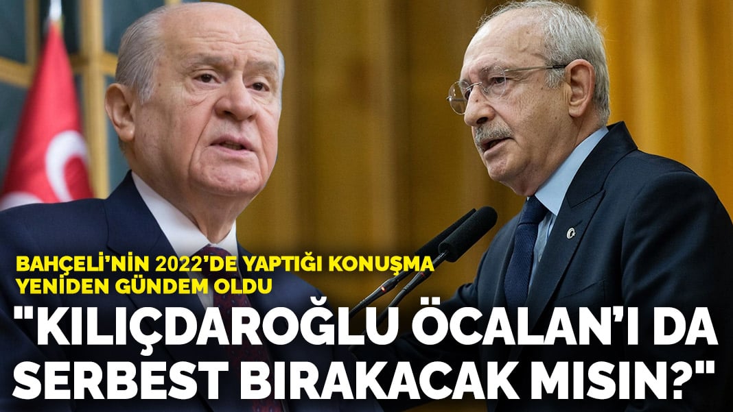 Bahçeli’nin 2022’de yaptığı konuşma yeniden gündem oldu: “Kılıçdaroğlu Öcalan’ı da serbest bırakacak mısın?”