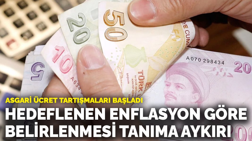 Asgari ücret tartışmaları başladı! Hedeflenen enflasyon göre belirlenmesi tanıma aykırı