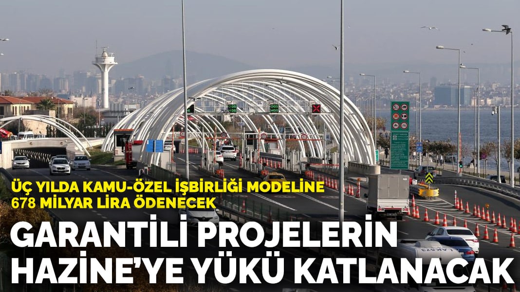 Üç yılda Kamu-Özel İşbirliği modeline 678 milyar lira ödenecek! Garantili projelerin Hazine’ye yükü katlanacak