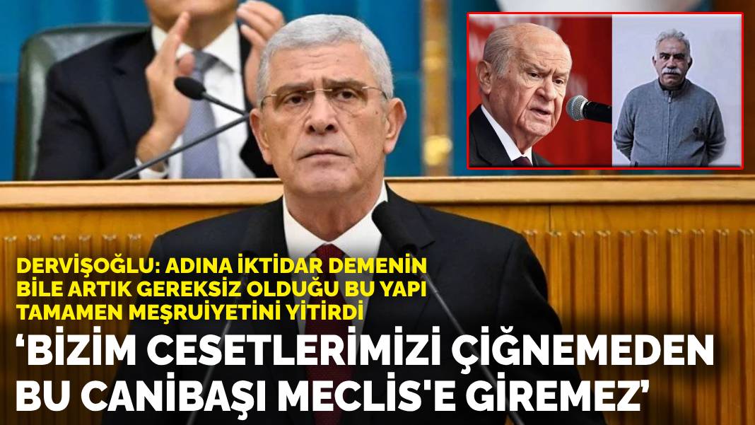 İYİ Parti lideri Dervişoğlu: Bizim cesetlerimizi çiğnemeden bu canibaşı Meclis’e giremez