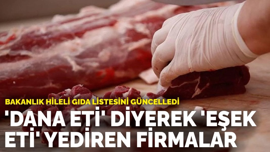 Bakanlık hileli gıda listesini güncelledi: İşte ‘dana eti’ diyerek ‘eşek eti’ yediren firmalar