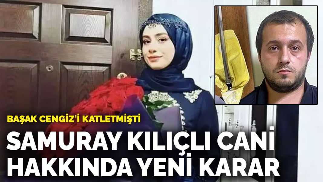 Başak Cengiz’i katletmişti! Samuray kılıçlı cani hakkında yeni karar