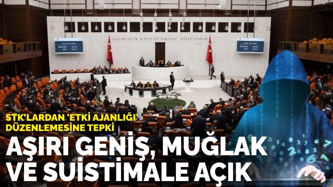 STK’lardan ‘etki ajanlığı’ düzenlemesine tepki: Aşırı geniş, muğlak ve suistimale açık