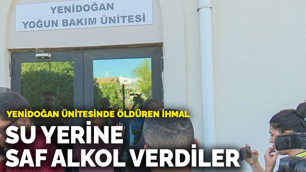 Yenidoğan ünitesinde öldüren ihmal! Su yerine saf alkol verdiler