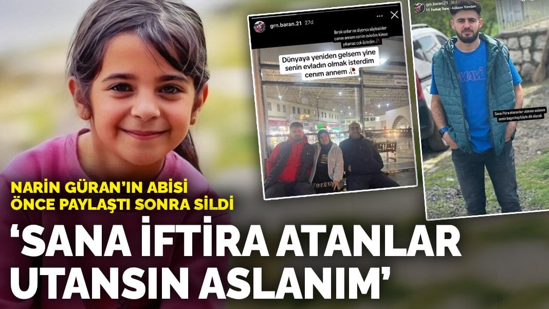 Narin Güran’ın abisi önce paylaştı sonra sildi: Sana iftira atanlar utansın aslanım