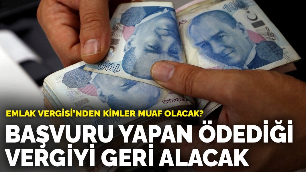 Emlak Vergisi’nden kimler muaf olacak? Başvuru yapan ödediği vergiyi geri alacak