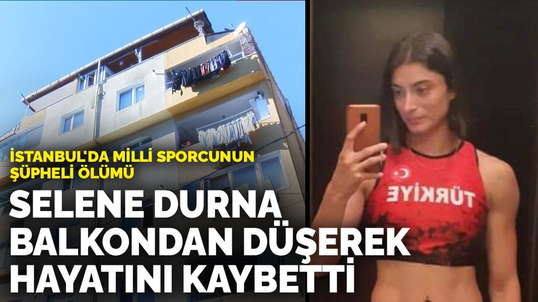 Milli sporcu Selene Durna balkondan düşerek hayatını kaybetti: Polis, intihar değerlendirmesi üzerinde duruyor